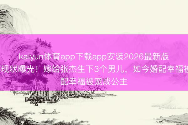 kaiyun体育app下载app安装2026最新版 44岁谢娜现状曝光！嫁给张杰生下3个男儿，如今婚配幸福被宠成公主