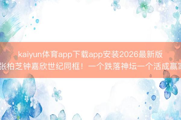 kaiyun体育app下载app安装2026最新版 张柏芝钟嘉欣世纪同框！一个跌落神坛一个活成赢家
