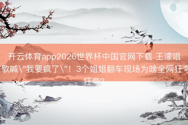 开云体育app2026世界杯中国官网下载 王濛唱甜歌喊