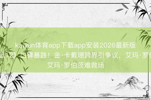 kaiyun体育app下载app安装2026最新版 《好意思恐12》口碑暴跌!金·卡戴珊跨界引争议,艾玛·罗伯茨难救场