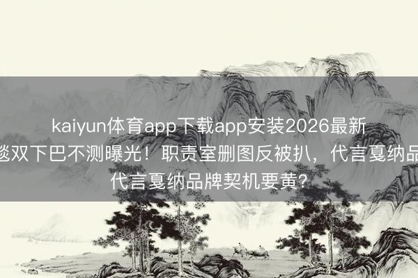kaiyun体育app下载app安装2026最新版 赵丽颖红毯双下巴不测曝光！职责室删图反被扒，代言戛纳品牌契机要黄？