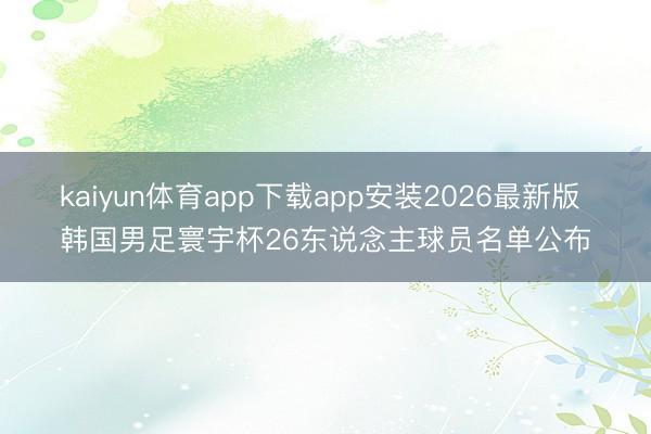 kaiyun体育app下载app安装2026最新版 韩国男足寰宇杯26东说念主球员名单公布