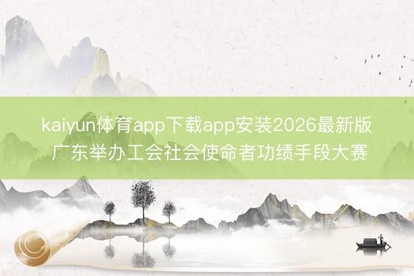 kaiyun体育app下载app安装2026最新版 广东举办工会社会使命者功绩手段大赛